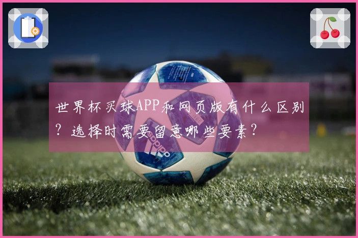 世界杯买球APP和网页版有什么区别？选择时需要留意哪些要素？